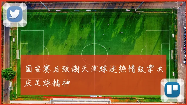 国安赛后致谢天津球迷热情鼓掌共庆足球精神