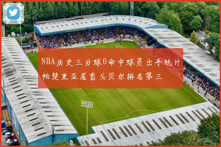 NBA历史三分球0命中球员出手统计帕楚里亚居首戈贝尔排名第三
